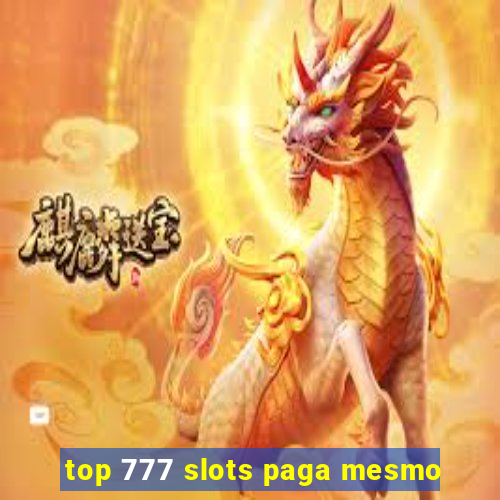 top 777 slots paga mesmo